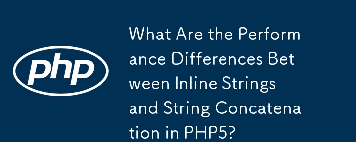 What Are the Performance Differences Between Inline Strings and String Concatenation in PHP5? 
