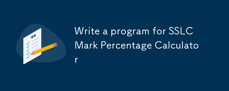 Write a program for SSLC Mark Percentage Calculator