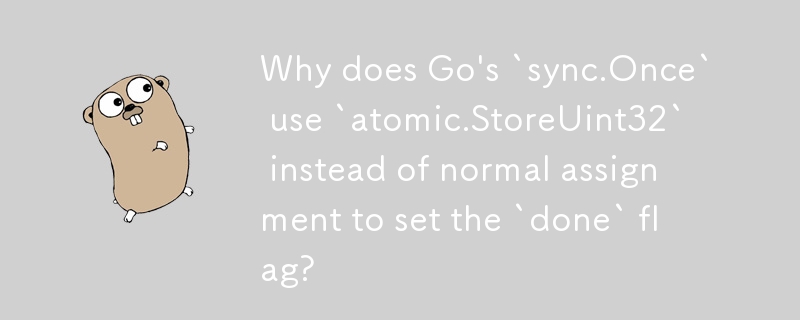 Why does Go\'s `sync.Once` use `atomic.StoreUint32` instead of normal assignment to set the `done` flag? 
