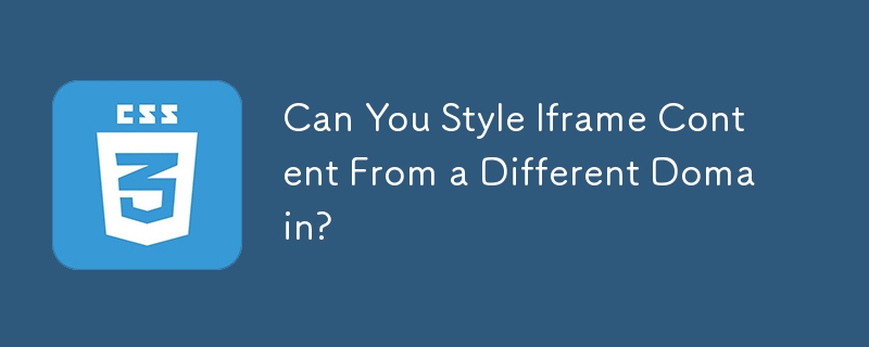 Can You Style Iframe Content From a Different Domain? 
