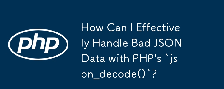How Can I Effectively Handle Bad JSON Data with PHP\'s `json_decode()`?
