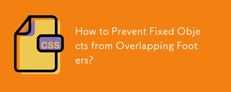 How to Prevent Fixed Objects from Overlapping Footers? 
