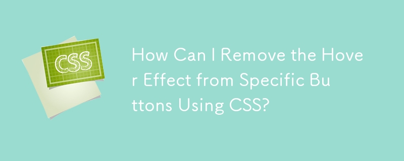 How Can I Remove the Hover Effect from Specific Buttons Using CSS?
