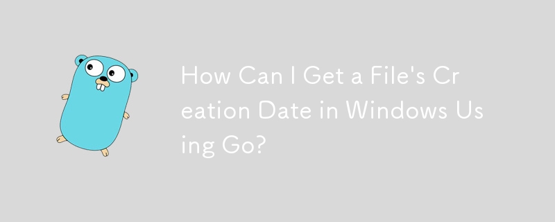 How Can I Get a File\'s Creation Date in Windows Using Go?
