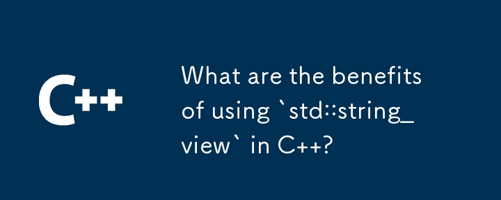 What are the benefits of using `std::string_view` in C  ? 

