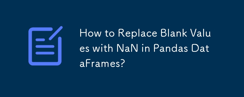 How to Replace Blank Values with NaN in Pandas DataFrames? 
