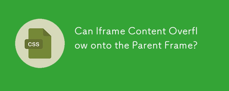 Can Iframe Content Overflow onto the Parent Frame?

