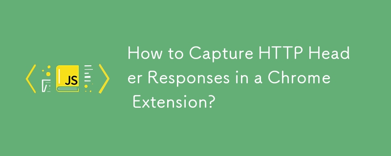 How to Capture HTTP Header Responses in a Chrome Extension? 
